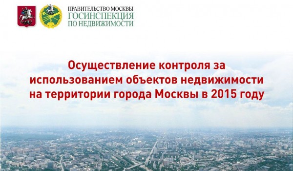 Осуществление контроля за использванием объектов недвижимости на территории города Москвы в 2015 году