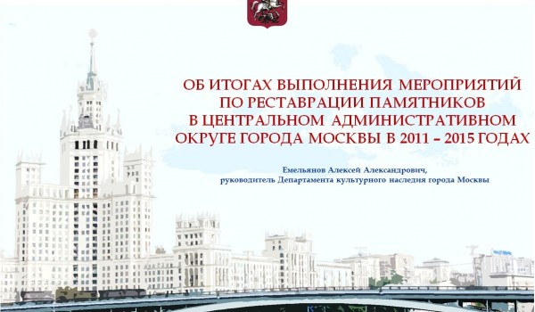 Об итогах выполнения мероприятий по реставрации памятников в центральном административном округе города Москвы в 2011 – 2015 годах 