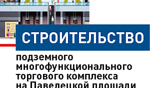 Строительство подземного многофункционального торгового комплекса на Павелецкой площади