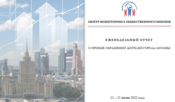 Еженедельный отчет Центра мониторинга общественного мнения при Правительстве Москвы по поступившим обращениям москвичей к 21 июня 2022 года